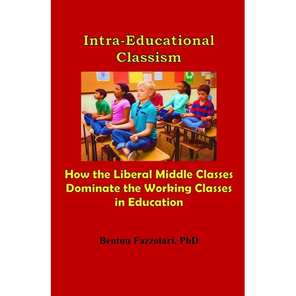 Intra-Educational Classism: How the Liberal Middle Classes Dominate the Working Classes in Education, (Paperback)