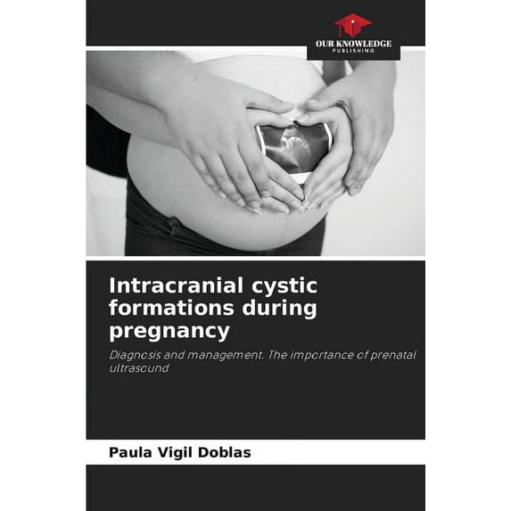 Intracranial cystic formations during pregnancy, (Paperback)