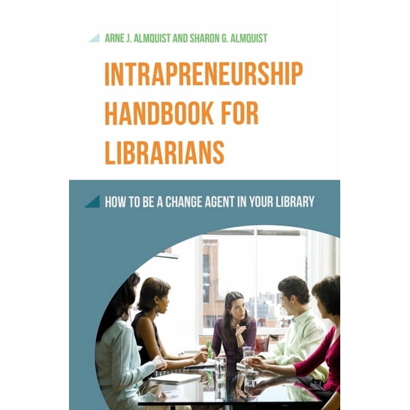 Intrapreneurship Handbook for Librarians: How to Be a Change Agent in Your Library, (Paperback)
