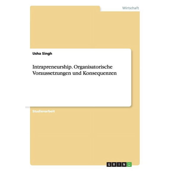Intrapreneurship. Organisatorische Voraussetzungen Und Konsequenzen