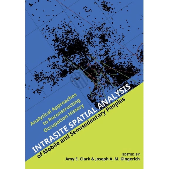 Intrasite Spatial Analysis of Mobile and Semisedentary Peoples : Analytical Approaches to Reconstructing Occupation History (Hardcover)