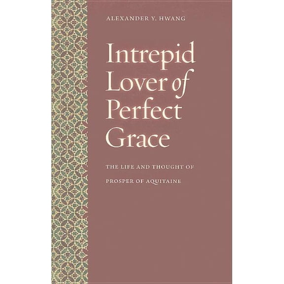 Intrepid Lover of Perfect Grace: The Life and Thought of Prosper of Aquitaine, (Paperback)
