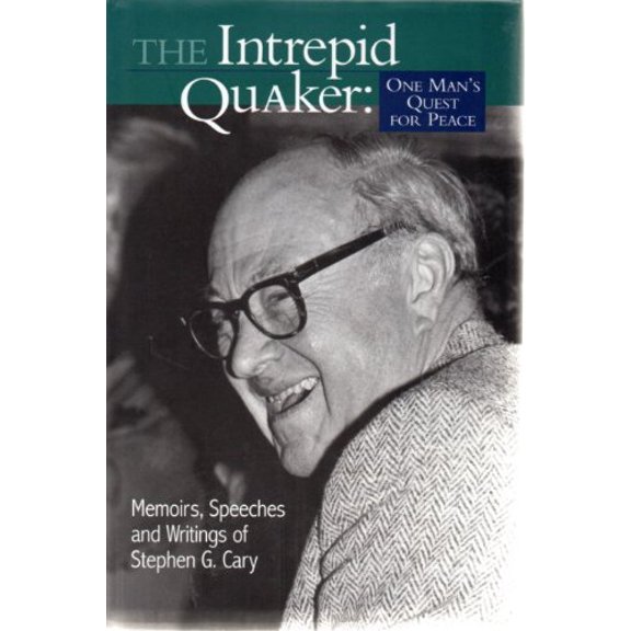 Pre-Owned The Intrepid Quaker : One Man's Quest for Peace: Memoirs, Speeches, and Writings of Stephen G. Cary (Hardcover) 9780875749433