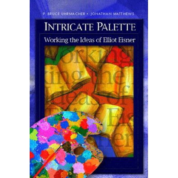 Pre-Owned Intricate Palette: Working the Ideas of Elliot Eisner (Paperback) 013112272X 9780131122727
