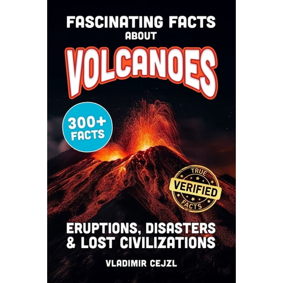 Fun & Intriguing Facts Books Fascinating Facts About Volcanoes: Most Devastating Volcanic Eruptions, World Disasters, Post-Apocalyptic Scenarios - Wi, (Paperback)
