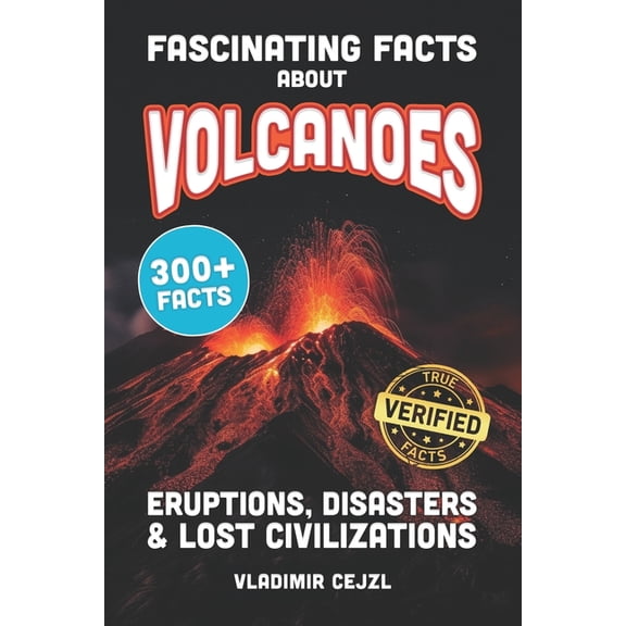 Fun & Intriguing Facts Books Fascinating Facts About Volcanoes: Most Devastating Volcanic Eruptions, World Disasters, Post-Apocalyptic Scenarios - Wi, (Paperback)