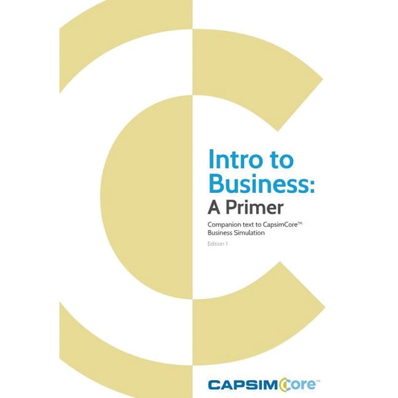 Intro to Business: A Primer: Companion Text to CapsimCore Business Simulations (Paperback)