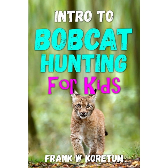 Intro to Hunting & Fishing for Kids Intro to Bobcat Hunting for Kids, (Paperback)