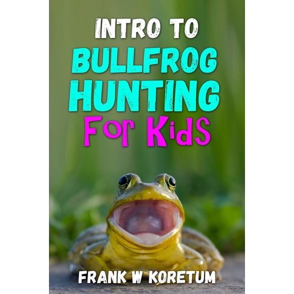 Intro to Hunting & Fishing for Kids Intro to Bullfrog Hunting for Kids, (Paperback)