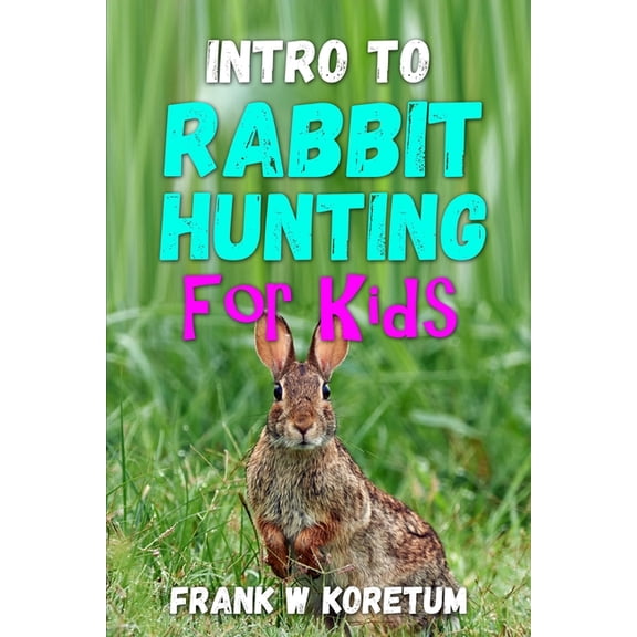 Intro to Hunting & Fishing for Kids Intro to Rabbit Hunting for Kids, (Paperback)