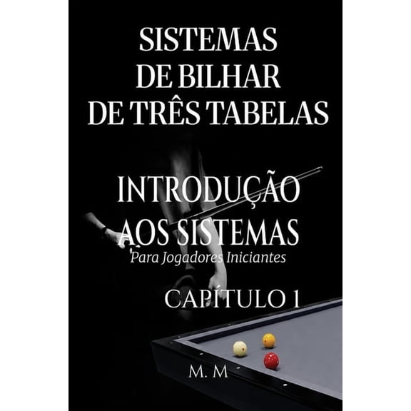 Introduo Aos Sistemas Sistemas De Bilhar De Trs Tabelas - Introduo Aos Sistemas - Captulo 1: Um Guia Completo Para Qualquer Pessoa Que Des, (Paperback)