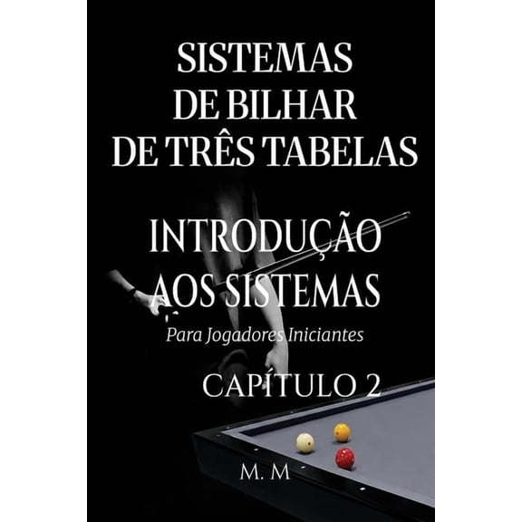 Introduo Aos Sistemas Sistemas De Bilhar De Trs Tabelas - Introduo Aos Sistemas - Captulo 2: Um Guia Completo Para Qualquer Pessoa Que Des, (Paperback)
