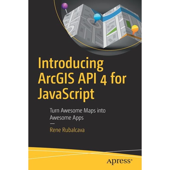 Introducing ArcGIS API 4 for JavaScript: Turn Awesome Maps Into Awesome Apps, (Paperback)