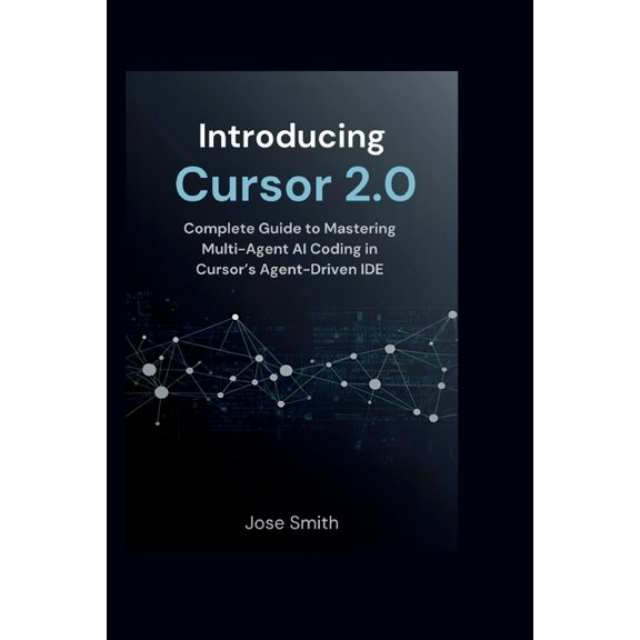 Introducing Cursor 2.0: Complete Guide to Mastering Multi-Agent AI Coding in Cursor's Agent-Driven IDE, (Paperback)