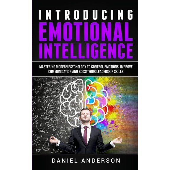 Mastery Emotional Intelligence and Soft Introducing Emotional intelligence: Mastering Modern Psychology to Control Emotions, Improve Communication and Boost you, Book 1, (Paperback)