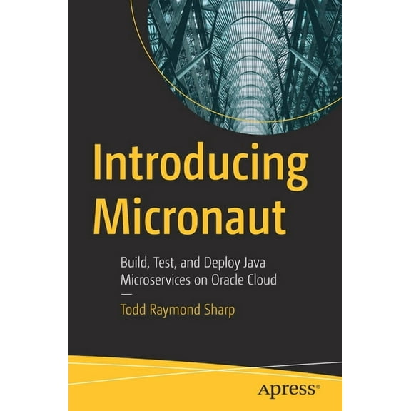 Introducing Micronaut: Build, Test, and Deploy Java Microservices on Oracle Cloud, (Paperback)