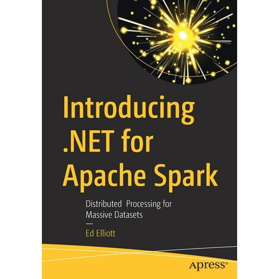 Introducing .Net for Apache Spark: Distributed Processing for Massive Datasets, (Paperback)