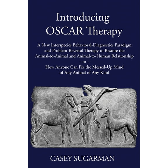 Introducing OSCAR Therapy: A New Interspecies Behavioral-Diagnostics Paradigm and Problem-Reversal Therapy to Restore th, (Paperback)