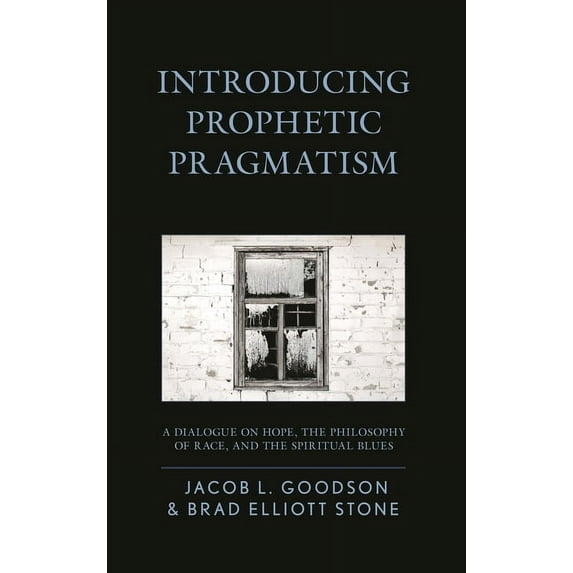 Introducing Prophetic Pragmatism: A Dialogue on Hope, the Philosophy of Race, and the Spiritual Blues, (Paperback)