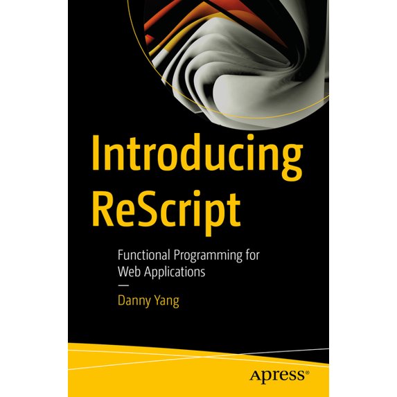 Introducing Rescript: Functional Programming for Web Applications, (Paperback)
