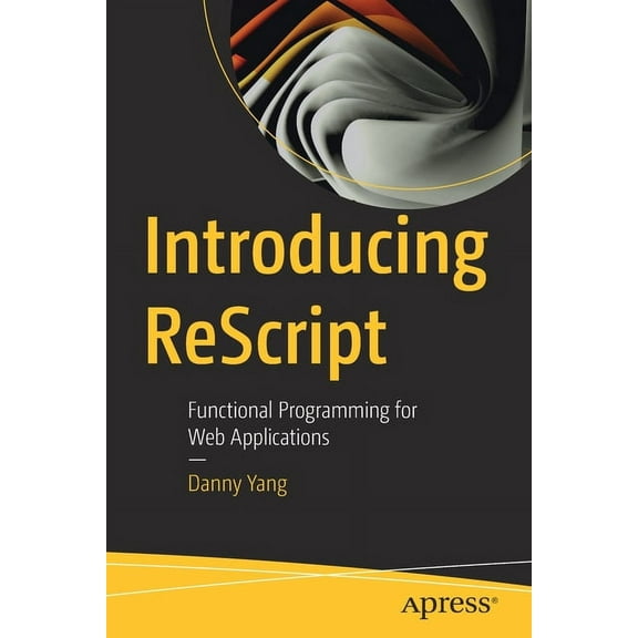 Introducing Rescript: Functional Programming for Web Applications, (Paperback)