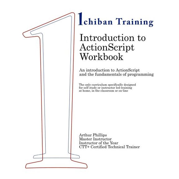 Introduction to ActionScript Workbook : An Introduction to ActionScript and the Fundamentals of Programming. the Only Curriculum Specifically Designed by an Award Winning Educator for Self Study or Instructor Led Training; At Home, in the Classroom or On-L