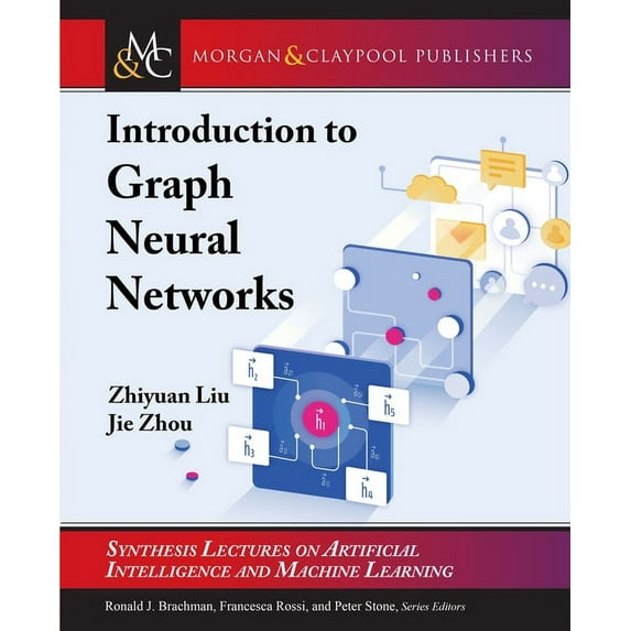 Introduction to Graph Neural Networks Synthesis Lectures on Artificial Intelligence and Machine Le Paperback 1681737655 9781681737652 Zhiyuan Liu, Jie Zhou