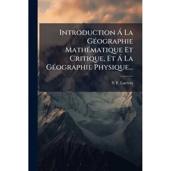 Introduction Á La Géographie Mathématique Et Critique, Et Á La Géographie Physique... (Paperback)