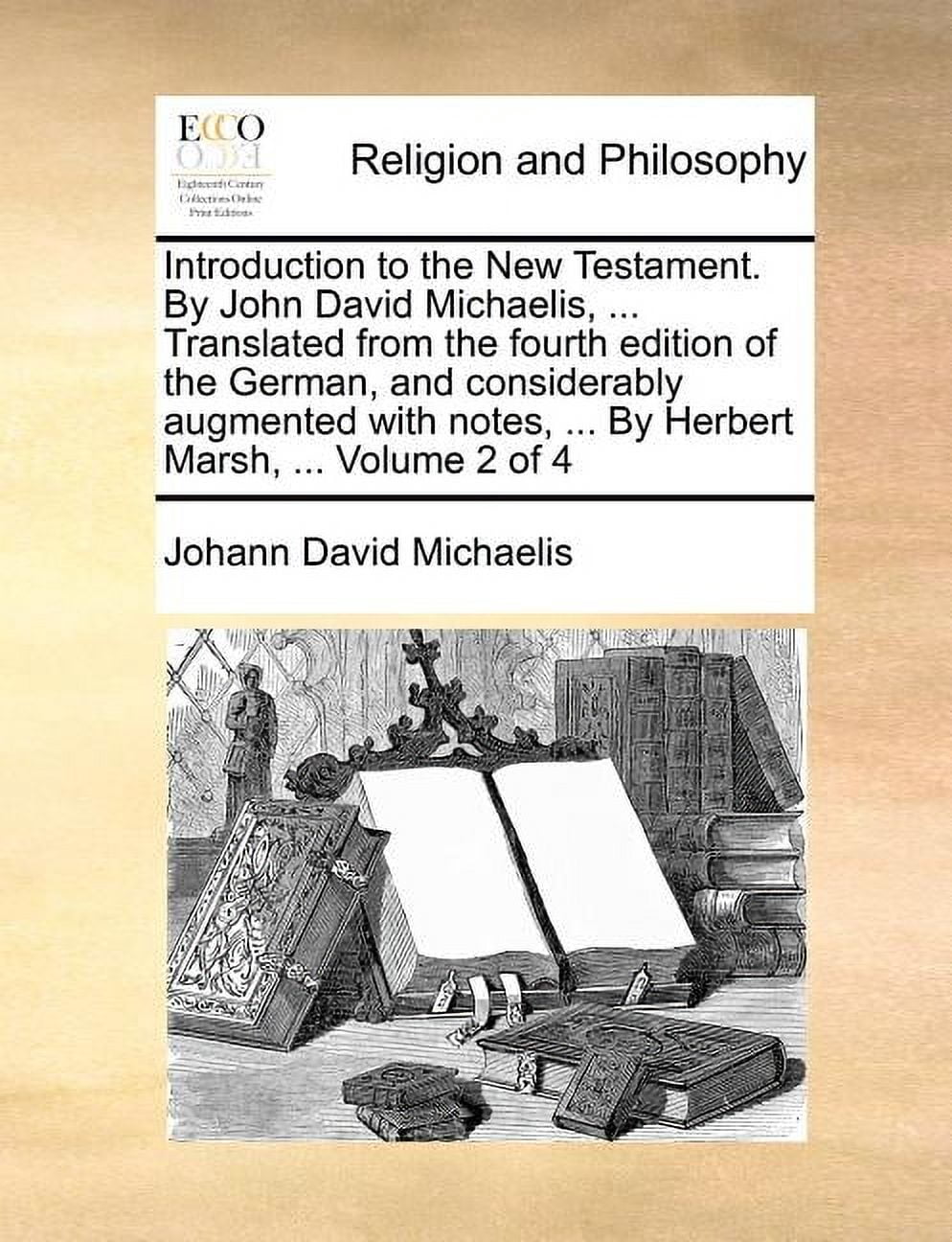 Introduction to the New Testament. By John David Michaelis, ... Translated from the fourth edition of the German, and co, (Paperback)