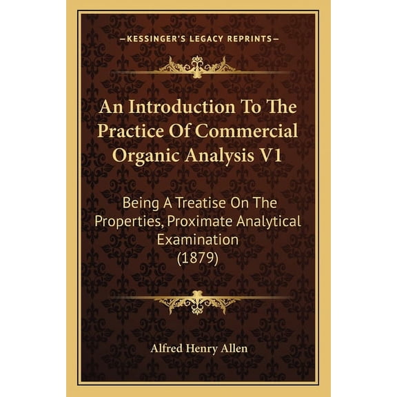 An Introduction to the Practice of Commercial Organic Analysis V1: Being a Treatise on the Properties, Proximate Analytical Examination (1879) Paperback