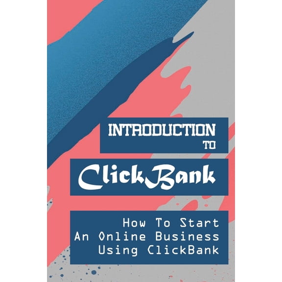 Introduction To ClickBank: How To Start An Online Business Using ClickBank: Review Of Clickbank, (Paperback)