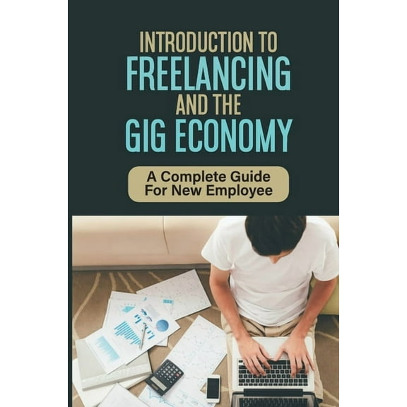 Introduction To Freelancing And The Gig Economy : A Complete Guide For New Employee: Improve The Work And Life Of Freelancers On Upwork (Paperback)