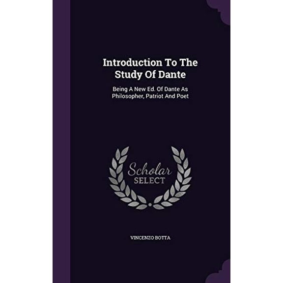 Introduction To The Study Of Dante: Being A New Ed. Of Dante As Philosopher, Patriot And Poet Hardcover 1355709539 9781355709534 Vincenzo Botta