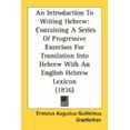 thumbnail image 1 of An Introduction To Writing Hebrew : Containing A Series Of Progressive Exercises For Translation Into Hebrew With An English Hebrew Lexicon (1836) (Paperback), 1 of 1