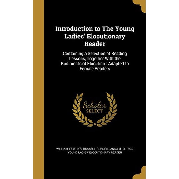 Introduction to The Young Ladies Elocutionary Reader: Containing a Selection of Reading Lessons, Together With the Rudiments of Elocution : Adapted to Female Readers Hardcover 1374523895 William 17