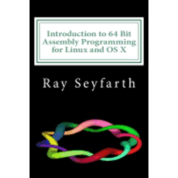 Pre-Owned Introduction to 64 Bit Assembly Programming for Linux and OS X: Third Edition - For Linux (Paperback) by Ray Seyfarth