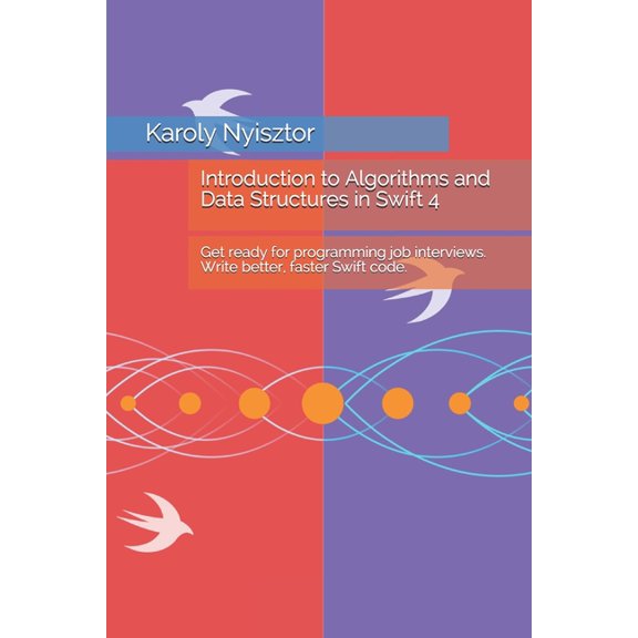 Introduction to Algorithms and Data Structures in Swift 4: Get Ready for Programming Job Interviews. Write Better, Faster Swift Code.