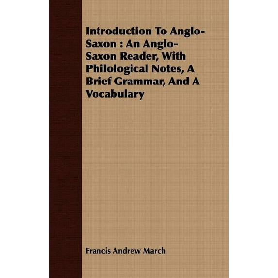 Introduction to Anglo-Saxon : An Anglo-Saxon Reader, with Philological Notes, a Brief Grammar, and a Vocabulary (Paperback)