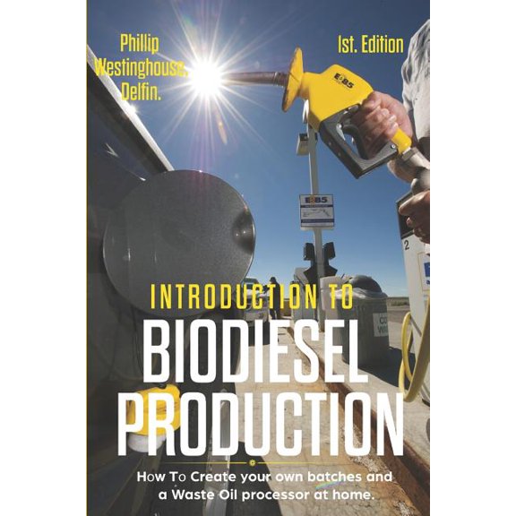 Introduction to Biodiesel Production 1st Edition: How to Create Your Own Batches and a Waste Oil (Paperback) by Alan Adrian Delfin Cota, Phillip Westinghouse