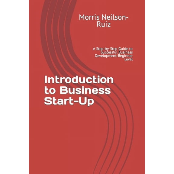 Introduction to Business Start-Up: A Step-by-Step Guide to Successful Business Development-Beginner Level (Paperback)