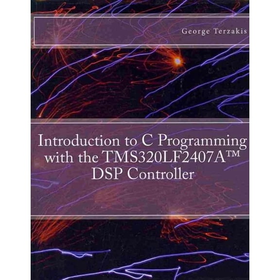 Introduction to C Programming with the TMS320LF2407A(TM) DSP Controller (Paperback) by George Terzakis