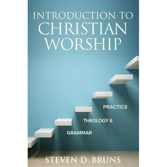 Introduction to Christian Worship: Grammar, Theology, and Practice, (Paperback)