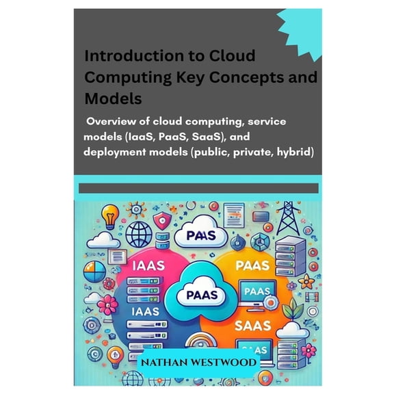 Introduction to Cloud Computing: Key Concepts and Models: Overview of cloud computing, service models (IaaS, PaaS, SaaS), (Paperback)