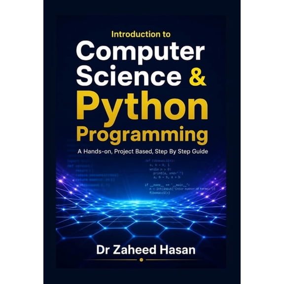 Introduction to Computer Science & Python Programming: A Hands-On, Project-Based, Step-by-Step Guide, (Paperback)