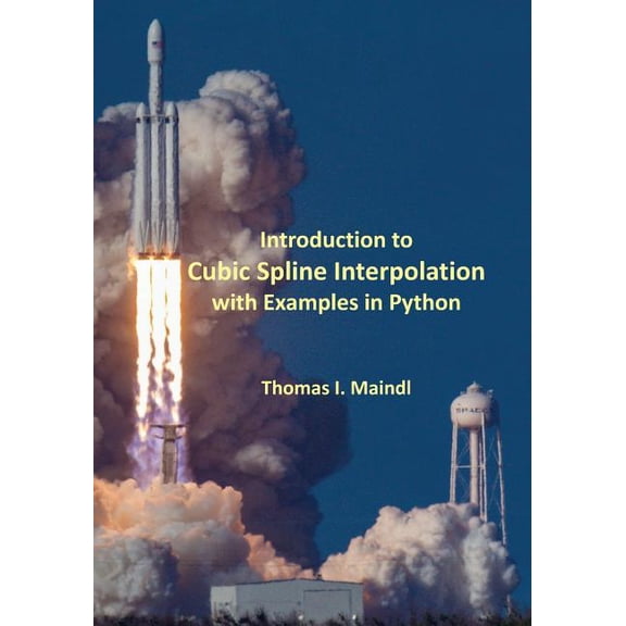 Introduction to Cubic Spline Interpolation with Examples in Python Paperback 1987487370 9781987487374 Thomas I. Maindl