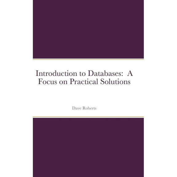 Introduction to Databases: A Focus on Practical Solutions, (Hardcover)