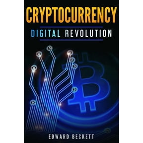 Cryptocurrency Digital Revolution: Blockchain The Future of Internet Introduction to Digital Currencies Paperback 198062934X 9781980629344 Edward Beckett
