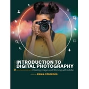 Introduction to Digital Photography Creating Images and Working with Adobe, Hardcover