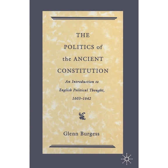 Introduction to English Political Though The Politics of the Ancient Constitution: An Introduction to English Political Thought 1600-1642, (Paperback)