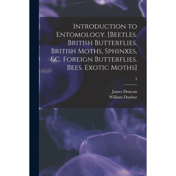 Introduction to Entomology. [Beetles. British Butterflies. British Moths, Sphinxes, &c. Foreign Butterflies. Bees. Exotic Moths]; 3 (Paperback)